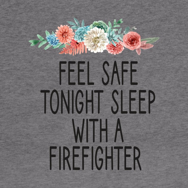feel safe tonight sleep with a firefighter /Firefighter Gift /Fire Fighter / Firefighting Fireman Apparel Gift Wife Girlfriend - Funny Firefighter Gift floral style idea design by First look